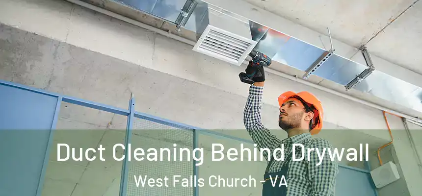 Duct Cleaning Behind Drywall West Falls Church - VA