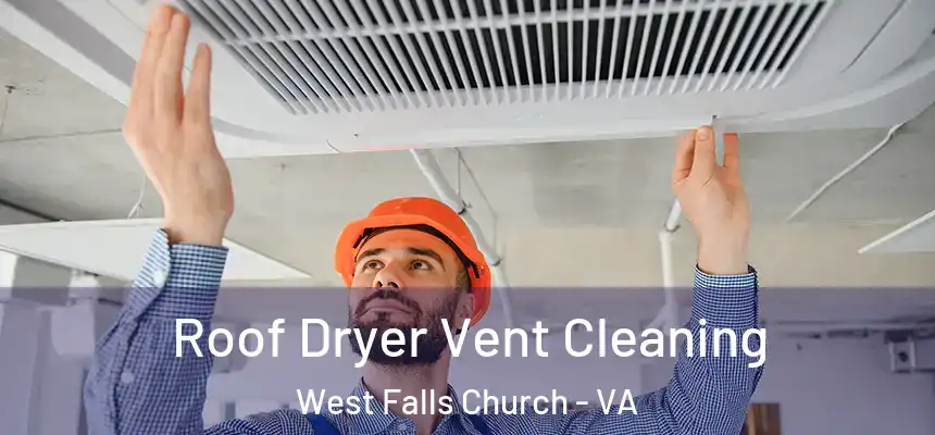 Roof Dryer Vent Cleaning West Falls Church - VA